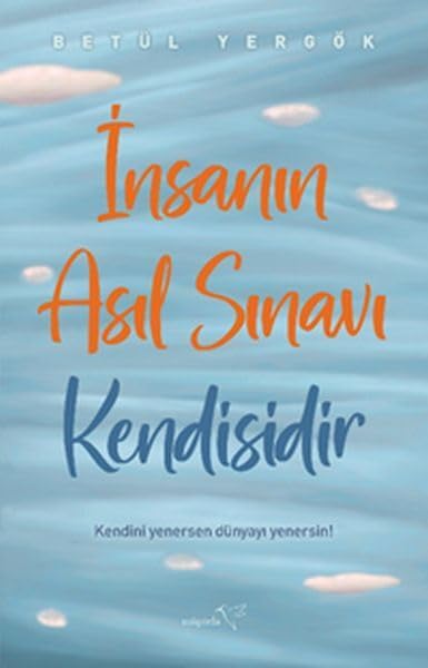 İnsanın Asıl Sınavı Kendisidir: Kendini Yenersen Dünyayı Yenersin!