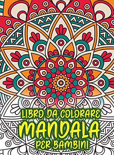 Libro da colorare mandala per bambini: Incredibile libro da colorare per ragazze, ragazzi e principianti con motivi Mandala per il relax