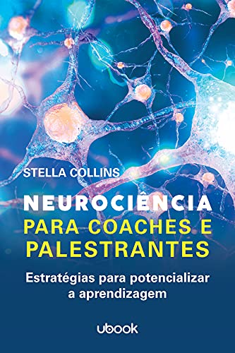 Neurociência Para Coaches E Palestrantes: Estratégias Para Potencializar A Aprendizagem