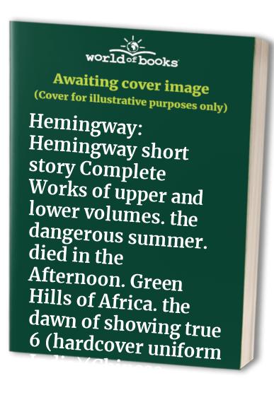 Hemingway: Hemingway short story Complete Works of upper and lower volumes. the dangerous summer. died in the Afternoon. Green Hills of Africa. the dawn of showing true 6 (hardcover uniform India)(Chinese Edition)