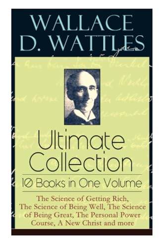 Wallace D. Wattles Ultimate Collection - 10 Books in One Volume