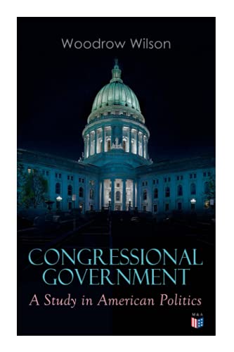Congressional Government: A Study in American Politics