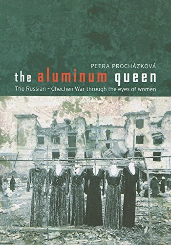 The Aluminum Queen: The Russian-Chechen War Through The Eyes of Women