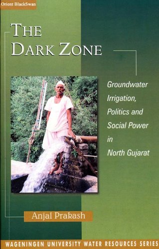 The Dark Zone: Groundwater, Irrigation, Politics and Social Power in North Gujarat