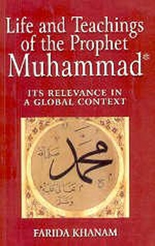 Life And Teachings Of The Prophet Muhammad: Its Relevance In A Global Context