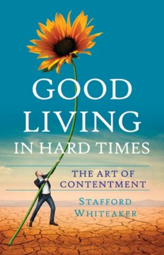 Good Living in Hard Times: The Art of Contentment