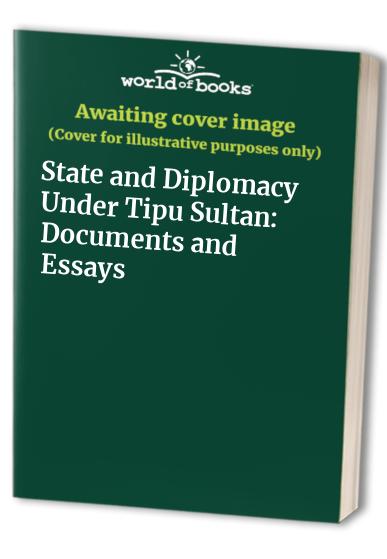State and Diplomacy Under Tipu Sultan: Documents and Essays