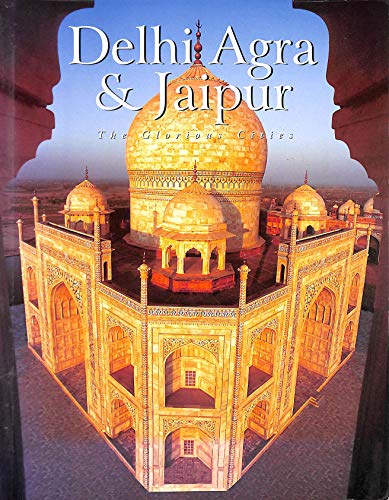 Delhi Agra Jaipur the Glorious Cities