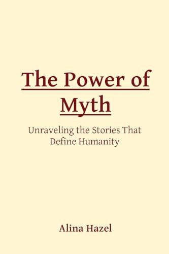 The Power of Myth: Unraveling the Stories That Define Humanity
