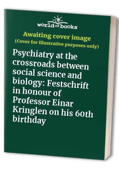 Psychiatry at the crossroads between social science and biology: Festschrift in honour of Professor Einar Kringlen on his 60th birthday