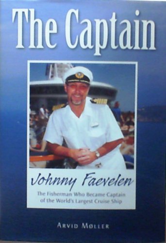 The Captain : Johnny Faevelen : The Fisherman Who Became Captain of the World's Largest Cruise Ship