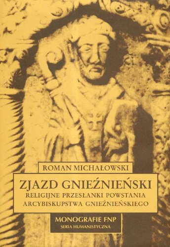 Zjazd gnie?nie?ski Religijne przes?anki powstania arcybiskupstwa gnie?nie?skiego (MONOGRAFIE NA RZECZ NAUKI POLSKIEJ)
