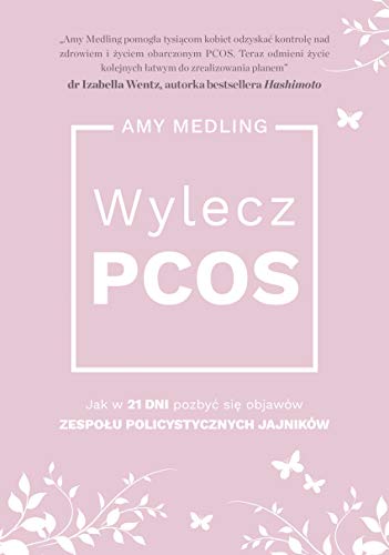 Wylecz PCOS.: Jak w 21 dni pozbyć się objawów zespołu policystycznych jajników