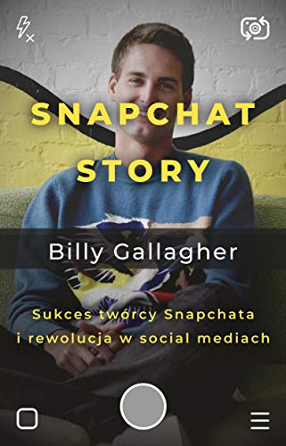 Snapchat Story: Sukces twórcy Snapchata i rewolucja w social mediach