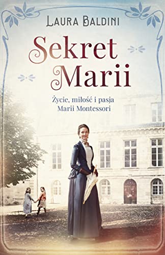 Sekret Marii: ?ycie, mi?o?? i pasja Marii Montessori