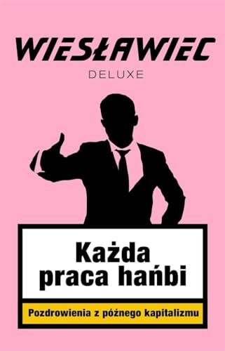Każda praca hańbi: Pozdrowienia z późnego kapitalizmu
