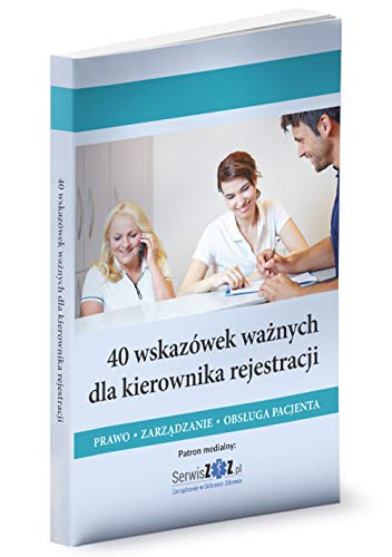 40 wskazowek waznych dla kierownika rejestracji. Prawo, zarzadzanie, obsluga pacjenta