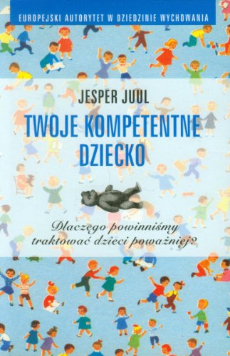Twoje kompetentne dziecko Dlaczego powinnismy traktowac dzieci powazniej? (Polish Edition)