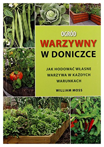 Ogrod warzywny w doniczce: Jak hodowa? w?asne warzywa w ka?dych warunkach
