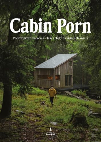 Cabin Porn: Podróż przez marzenia - lasy i chaty na krańcach świata