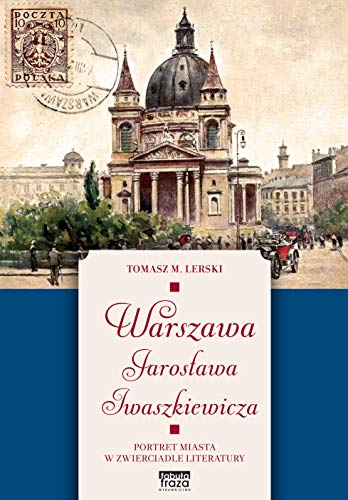 Warszawa Jaros?awa Iwaszkiewicza: Portret miasta w zwierciadle literatury
