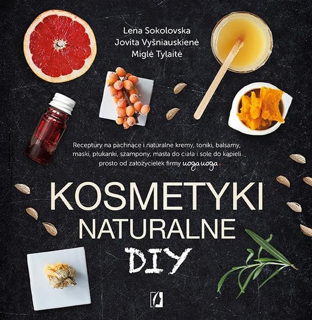 Kosmetyki naturalne DIY: Receptury na pachn?ce i naturalne kremy, toniki, balsamy, maski, p?ukanki, szampony, mas?a do cia?a
