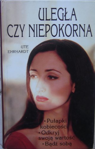 Uległa czy niepokorna / pułapki kobiecości, odkryj swoją wartość, bądź sobą (Polish Edition) Has the rebellious / trap femininity, discover their value, be yourself