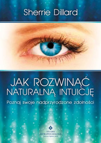 Jak rozwinac naturalna intuicje: Poznaj swoje nadprzyrodzone zdolno?ci
