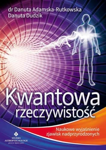Kwantowa rzeczywistosc: Naukowe wyja?nienie zjawisk nadprzyrodzonych