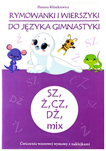 Rymowanki i wierszyki do jezyka gimnastyki SZ, Z, CZ, DZ, mix: ?wiczenia wzorowej wymowy z naklejkami (RYMOWANKI I WIERSZYKI DO J?ZYKA GIMNASTYKI)