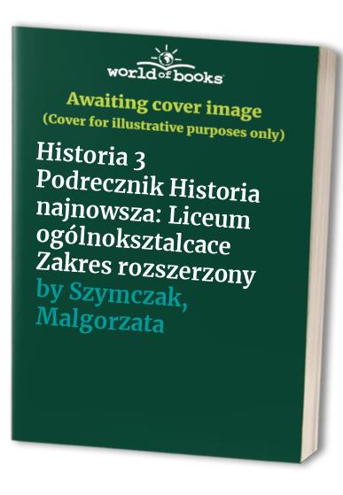 Historia 3 Podrecznik Historia najnowsza: Liceum ogólnoksztalcace Zakres rozszerzony