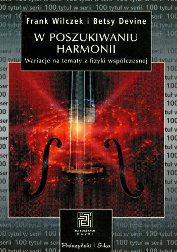 W poszukiwaniu harmonii: Wariacje na tematy z fizyki współczesnej (NA ŚCIEŻKACH NAUKI)