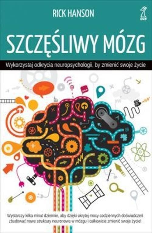Szczęśliwy mózg: Wykorzystaj odkrycia neuropsychologii, by zmienić swoje życie