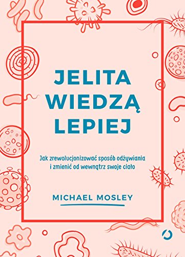 Jelita wiedza lepiej Jak zrewolucjonizowac sposob odzywiania i zmienic od wewnatrz swoje cialo (Polish Edition)