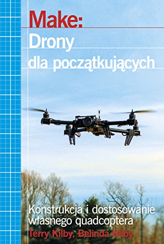 Make: Drony dla poczatkujacych: Konstrukcja i dostosowanie w?asnego quadcoptera (Poradnik praktyczny)