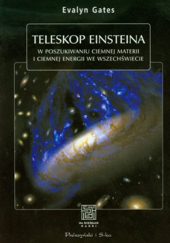 Teleskop Einsteina: W poszukiwaniu ciemnej materii i ciemnej energii we wszech?wiecie (NA ?CIE?KACH NAUKI)