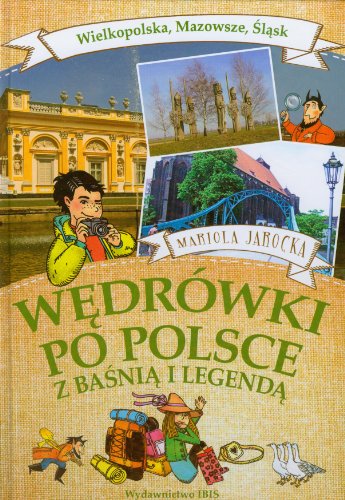 Wędrówki po Polsce z baśnią i legendą: Wielkopolska Mazowsze Śląsk