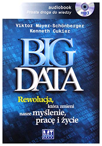 Big Data: Rewolucja, która zmieni nasze myślenie, pracę i życie