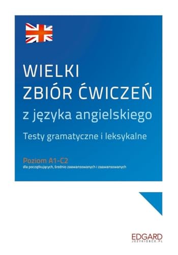 Wielki zbior cwiczen z jezyka angielskiego: Testy gramatyczne i leksykalne. Poziom A1-C2