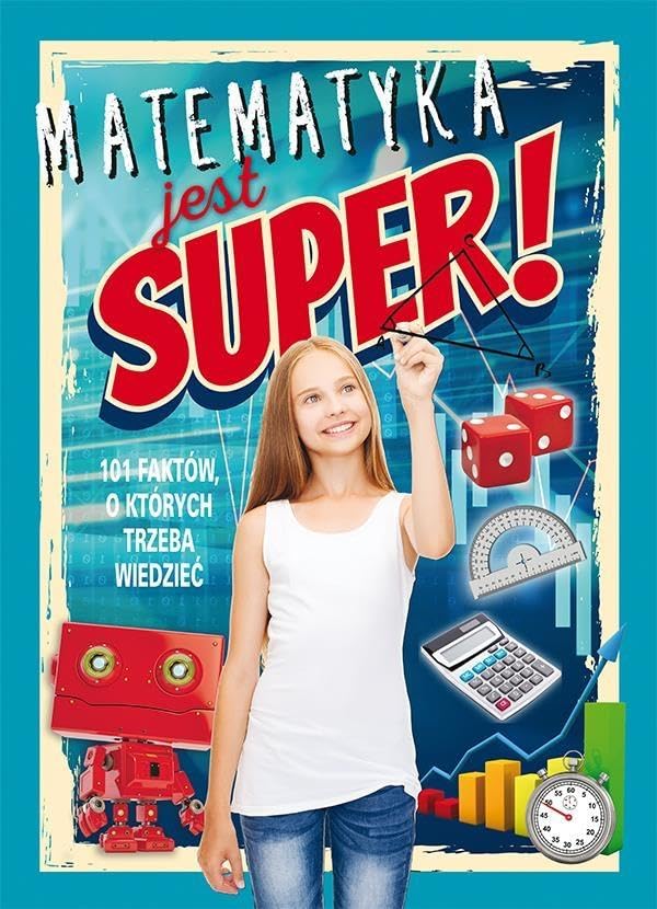 Matematyka jest super 101 fakt?lw o kt?lrych trzeba wiedziec