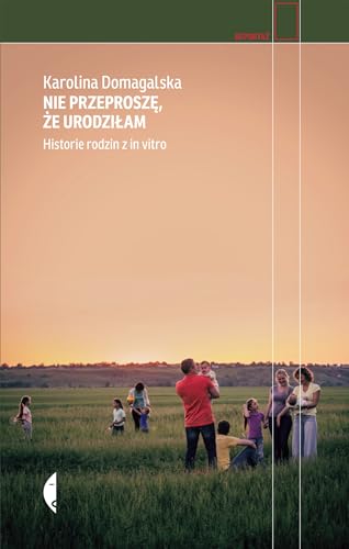 Nie przeprosze, ze urodzilam: Historie rodzin z in vitro (REPORTA?)