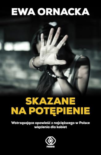 Skazane na potepienie: Wstrz?saj?ca opowie?? z najci??szego w Polsce wi?zienia dla kobiet
