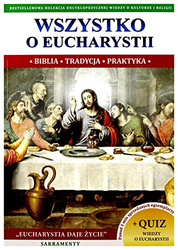 Wszystko o Eucharystii: Biblia Tradycja Praktyka
