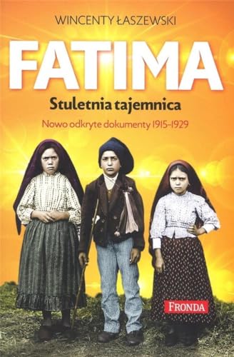 Fatima Stuletnia tajemnica: Objawienia maryjne z lat 1917-1929. nowo odkryte dokumenty
