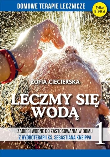 Zabiegi wodne do zastosowania w domu z hydroterapii ks. Sebastiana Kneippa: Zabiegi wodne do zastosowania w domu z hydroterapii ks. Sebastiana Kneippa - tom 1 (1) (Leczmy si? wod?)