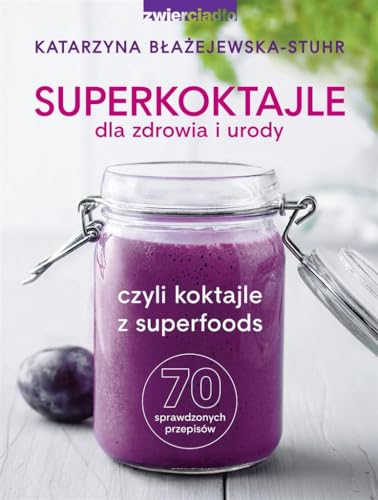 Superkoktajle dla zdrowia i urody: czyli koktajle z superfoods
