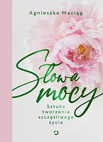 S?owa mocy: Sztuka tworzenia szcz??liwego ?ycia