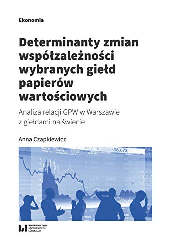 Determinanty zmian współzależności wybranych giełd papierów wartościowych: Analiza relacji GPW w Warszawie z giełdami na świecie
