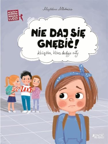 Wielkie problemy malych ludzi Nie daj się gnębić: Ksiażka która dodaje siły