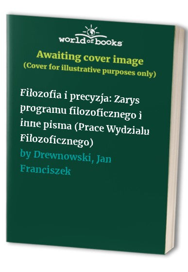 Filozofia i precyzja: Zarys programu filozoficznego i inne pisma (Prace Wydzialu Filozoficznego)
